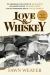 Love and Whiskey : The Remarkable True Story of Jack Daniel, His Master Distiller Nearest Green, and the Improbable Rise of Uncle Nearest