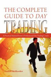 The Complete Guide to Day Trading : A Practical Manual from a Professional Day Trading Coach