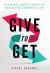 Give to Get : A Senior Leader's Guide to Navigating Corporate Life