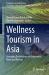 Wellness Tourism in Asia : Emerging Destinations to Rejuvenate, Relax and Retreat