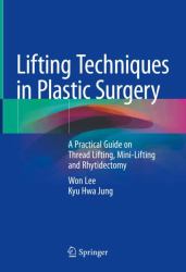Lifting Techniques in Plastic Surgery : A Practical Guide on Thread Lifting, Mini-Lifting and Rhytidectomy