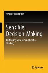 Sensible Decision-Making : Cultivating Systemic and Creative Thinking
