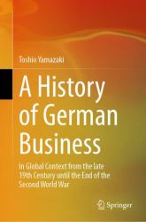 A History of German Business : In Global Context from the Late 19th Century until the End of the Second World War