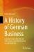 A History of German Business : In Global Context from the Late 19th Century until the End of the Second World War
