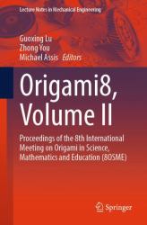 Origami8, Volume II : Proceedings of the 8th International Meeting on Origami in Science, Mathematics and Education (8OSME)