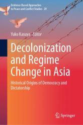 Decolonization and Regime Change in Asia : Historical Origins of Democracy and Dictatorship