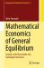 Mathematical Economics of General Equilibrium : Analysis with Measurable and Topological Structures