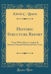 Historic Structure Report : Texas White House, Lyndon B. Johnson National Historical Park, Texas (Classic Reprint)