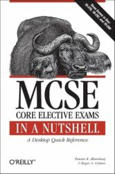 MCSE Core Elective Exams in a Nutshell : Covers Exams 70-270, 70-297, And 70-298