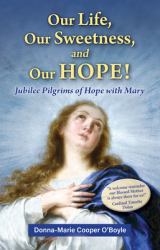 Our Life, Our Sweetness, and Our Hope! : Jubilee Pilgrims of Hope with Mary