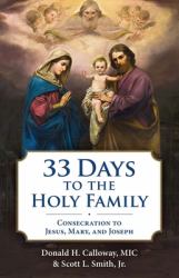 33 Days to the Holy Family : Consecration to Jesus, Mary, and Joseph