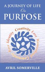 A Journey of Life on Purpose : Creativity, Love, Womanhood, Community, Race, and Identity