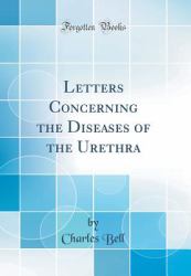 Letters Concerning the Diseases of the Urethra (Classic Reprint)