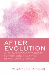 After Evolution : Anglican Theology's Quest for Consonance with a New Scientific World