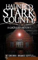 Haunted Stark County : A Ghoulish History