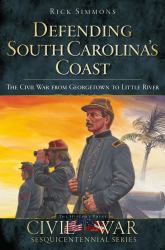 Defending South Carolina's Coast : The Civil War from Georgetown to Little River