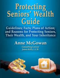 Protecting Seniors' Wealth Guide : Guidelines; Facts; Plans of Action; and Reasons for Protecting Seniors, Their Wealth, and Your Inheritance