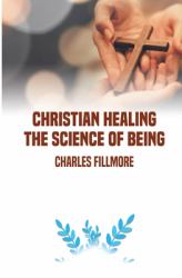 Christian Healing : The Science of Being