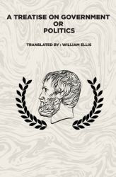 A Treatise on Government : Or: Politics