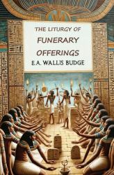 The Liturgy of Funerary Offerings : The Egyptian Texts