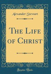 The Life of Christ (Classic Reprint)