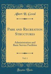 Park and Recreation Structures, Vol. 1 : Administration and Basic Service Facilities (Classic Reprint)