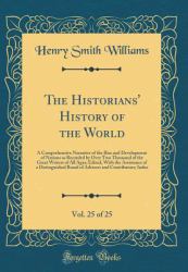 The Historians' History of the World, Vol. 25 Of 25 : A Comprehensive Narrative of the Rise and Development of Nations As Recorded by over Two Thousand of the Great Writers of All Ages; Edited, with the Assistance of a Distinguished Board of Advisers an