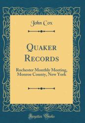 Quaker Records : Rochester Monthly Meeting, Monroe County, New York (Classic Reprint)
