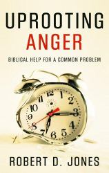 Uprooting Anger : Biblical Help for a Common Problem