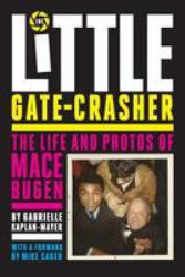 The Little Gate-Crasher : The Life and Photos of Mace Bugen