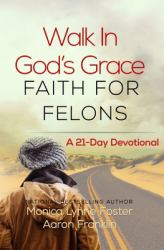 Walk in God's Grace Faith for Felons : A 21-Day Devotional