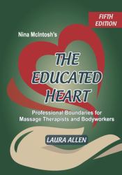 Nina Mcintosh's the Educated Heart : Professional Boundaries for Massage Therapists and Bodyworkers