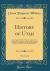 History of Utah, Vol. 3 Of 4 : Comprising Preliminary Chapters on the Previous History of Her Founders, Accounts of Early Spanish and American Explorations in the Rocky Mountain Region, the Advent of the Mormon Pioneers (Classic Reprint)