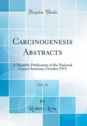 Carcinogenesis Abstracts, Vol. 11 : A Monthly Publication of the National Cancer Institute; October 1973 (Classic Reprint)