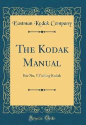 The Kodak Manual : For No. 5 Folding Kodak (Classic Reprint)