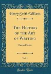 The History of the Art of Writing, Vol. 1 : Oriental Series (Classic Reprint)