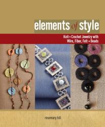 Elements of Style : Knit + Crochet Jewelry with Wire, Fiber, Felt + Beads