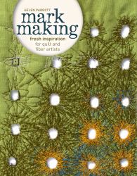 Mark Making : Fresh Inspiration for Quilt and Fiber Artists