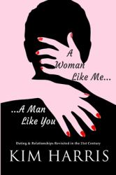 A Woman Like Me... a Man Like You : Dating and Relationships Revisited in the 21st Century