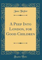 A Peep into London, for Good Children (Classic Reprint)