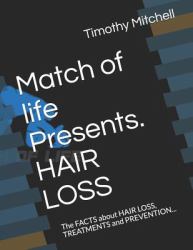 Match of Life Presents. HAIR LOSS : The FACTS about HAIR LOSS, TREATMENTS and PREVENTION...