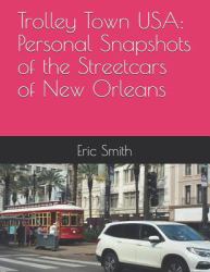 Trolley Town USA: Personal Snapshots of the Streetcars of New Orleans