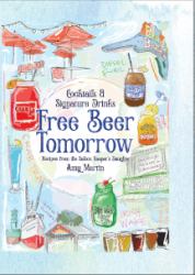 Free Beer Tomorrow : Cocktails & Signature Drinks/Recipes from the Saloon Keeper¿s Daughter Amy Martin