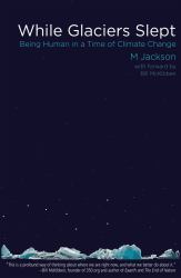 While Glaciers Slept : Being Human in a Time of Climate Change