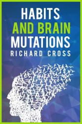 Habits and Brain Mutations : Neurosciences Reveals How Your Brain Create the Image of Yourself and How Breaking Bad Pattern Achieving Atomic Performance and Highly Effective Results