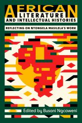 African Literature and Intellectual Histories : Reflecting on Ntongela Masilela's Work