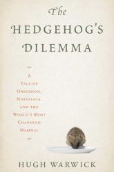 The Hedgehog's Dilemma : A Tale of Obsession, Nostalgia, and the World's Most Charming Mammal