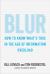 Blur : How to Know What's True in the Age of Information Overload