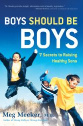 Boys Should Be Boys : 7 Secrets to Raising Healthy Sons