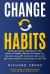 Change Habits : 2 MANUSCRIPTS - Hack Your Brain and Discover the Power of Highly Effective Strategies to Improve Yourself, Minimize Stress and Get More Results in Every Area of Your Life